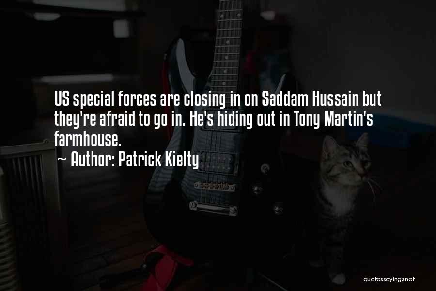 Patrick Kielty Quotes: Us Special Forces Are Closing In On Saddam Hussain But They're Afraid To Go In. He's Hiding Out In Tony