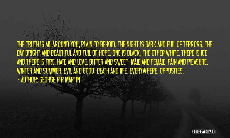 George R R Martin Quotes: The Truth Is All Around You, Plain To Behold. The Night Is Dark And Full Of Terrors, The Day Bright