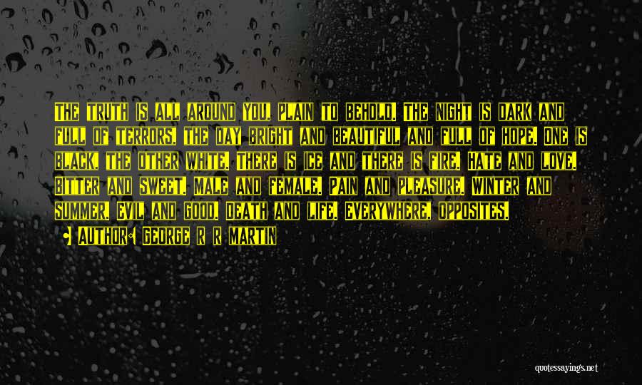 George R R Martin Quotes: The Truth Is All Around You, Plain To Behold. The Night Is Dark And Full Of Terrors, The Day Bright