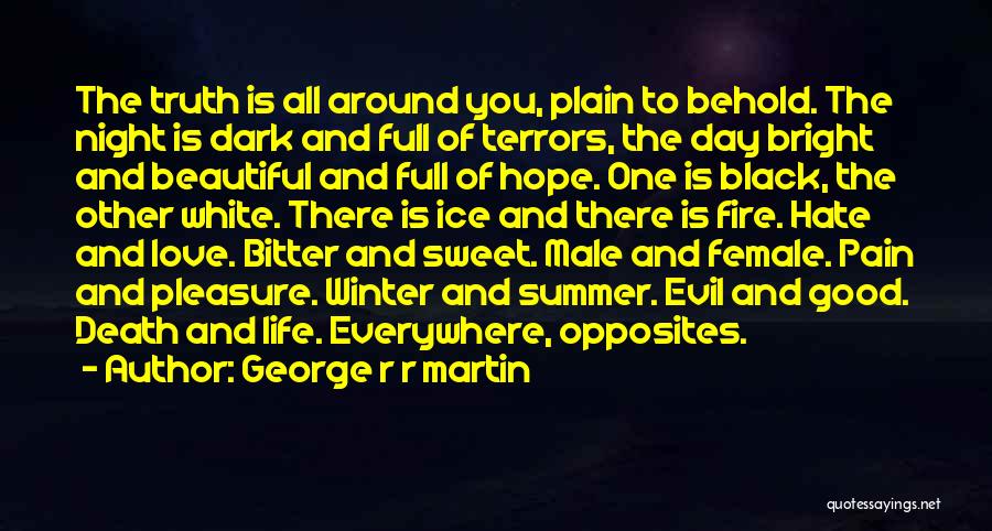 George R R Martin Quotes: The Truth Is All Around You, Plain To Behold. The Night Is Dark And Full Of Terrors, The Day Bright
