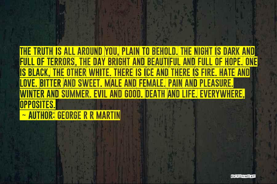 George R R Martin Quotes: The Truth Is All Around You, Plain To Behold. The Night Is Dark And Full Of Terrors, The Day Bright