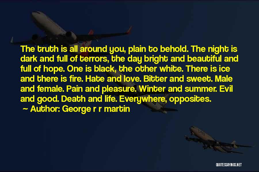 George R R Martin Quotes: The Truth Is All Around You, Plain To Behold. The Night Is Dark And Full Of Terrors, The Day Bright