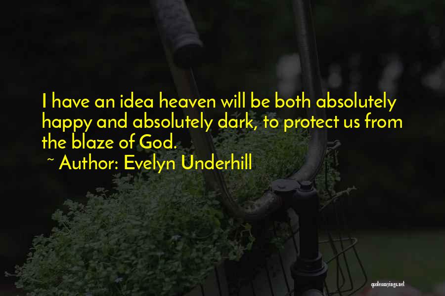 Evelyn Underhill Quotes: I Have An Idea Heaven Will Be Both Absolutely Happy And Absolutely Dark, To Protect Us From The Blaze Of