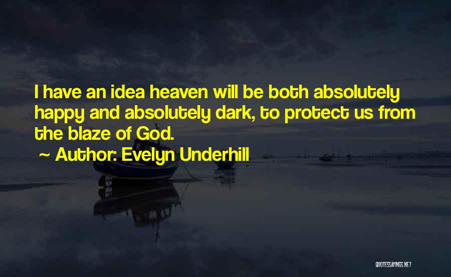 Evelyn Underhill Quotes: I Have An Idea Heaven Will Be Both Absolutely Happy And Absolutely Dark, To Protect Us From The Blaze Of