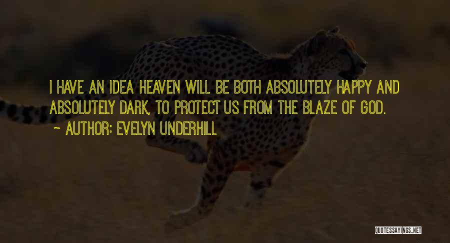 Evelyn Underhill Quotes: I Have An Idea Heaven Will Be Both Absolutely Happy And Absolutely Dark, To Protect Us From The Blaze Of