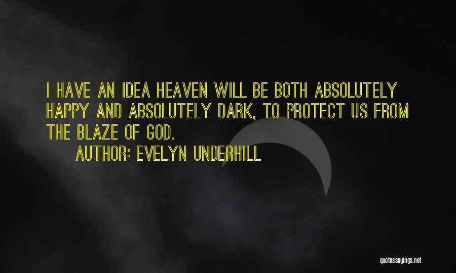 Evelyn Underhill Quotes: I Have An Idea Heaven Will Be Both Absolutely Happy And Absolutely Dark, To Protect Us From The Blaze Of