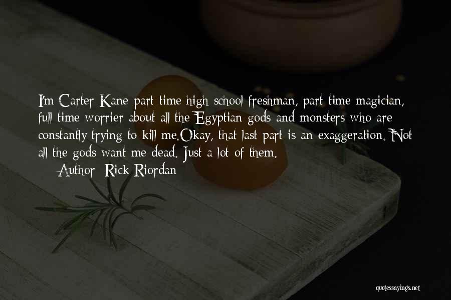 Rick Riordan Quotes: I'm Carter Kane-part-time High School Freshman, Part-time Magician, Full-time Worrier About All The Egyptian Gods And Monsters Who Are Constantly