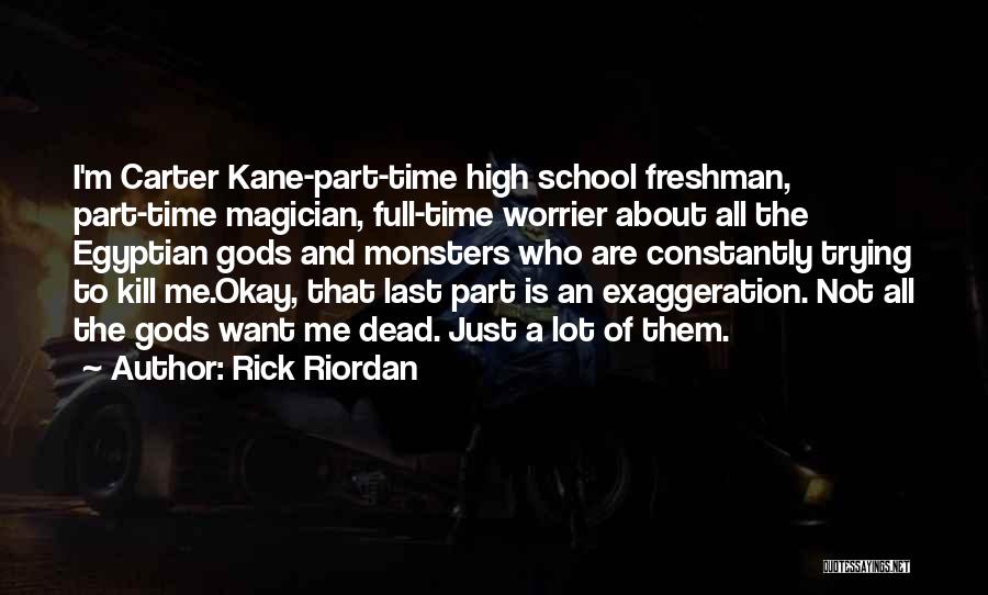Rick Riordan Quotes: I'm Carter Kane-part-time High School Freshman, Part-time Magician, Full-time Worrier About All The Egyptian Gods And Monsters Who Are Constantly