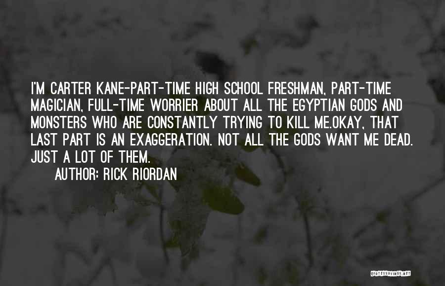 Rick Riordan Quotes: I'm Carter Kane-part-time High School Freshman, Part-time Magician, Full-time Worrier About All The Egyptian Gods And Monsters Who Are Constantly