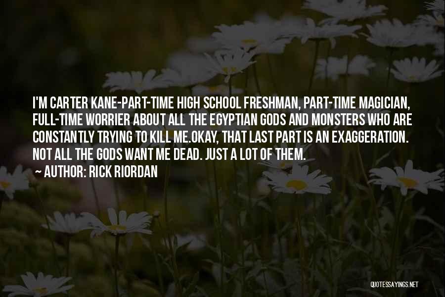 Rick Riordan Quotes: I'm Carter Kane-part-time High School Freshman, Part-time Magician, Full-time Worrier About All The Egyptian Gods And Monsters Who Are Constantly