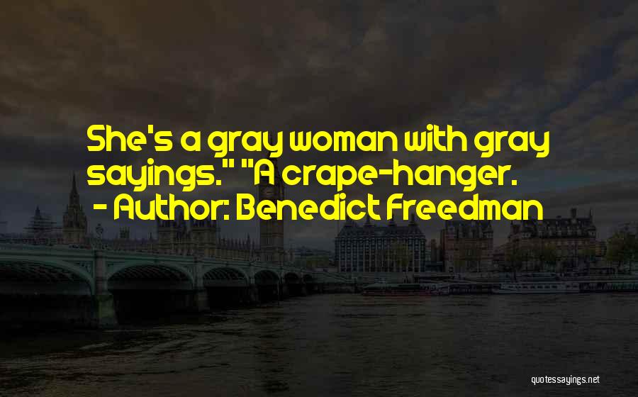 Benedict Freedman Quotes: She's A Gray Woman With Gray Sayings. A Crape-hanger.