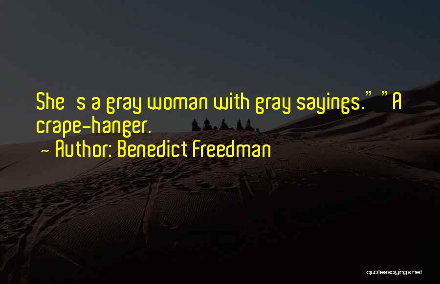 Benedict Freedman Quotes: She's A Gray Woman With Gray Sayings. A Crape-hanger.