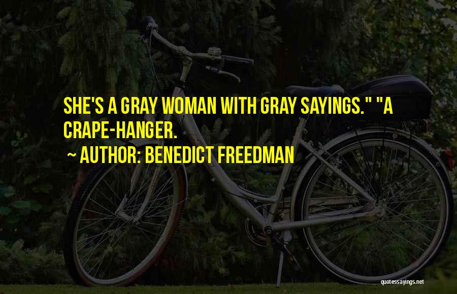 Benedict Freedman Quotes: She's A Gray Woman With Gray Sayings. A Crape-hanger.