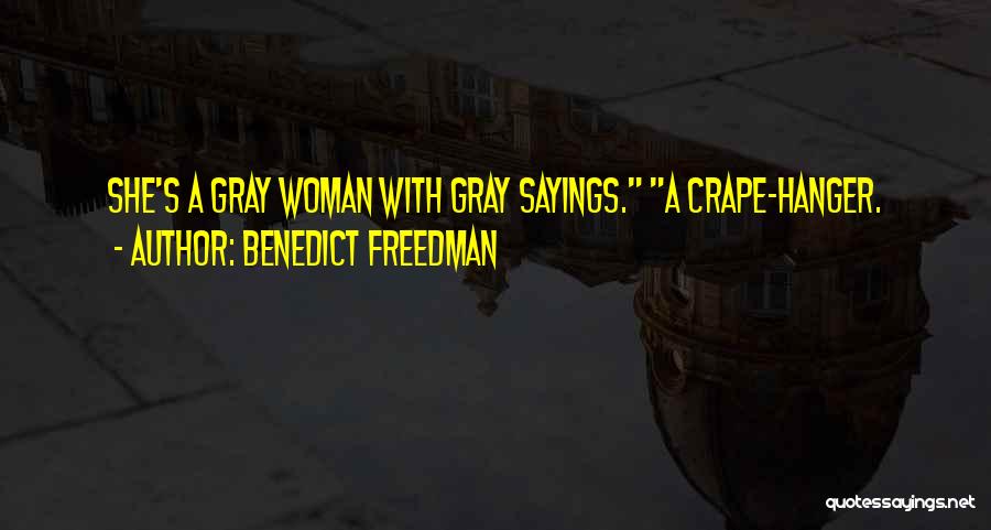 Benedict Freedman Quotes: She's A Gray Woman With Gray Sayings. A Crape-hanger.