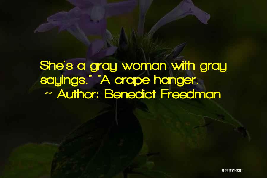 Benedict Freedman Quotes: She's A Gray Woman With Gray Sayings. A Crape-hanger.
