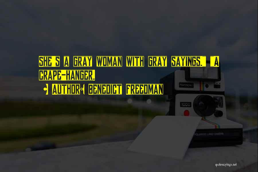 Benedict Freedman Quotes: She's A Gray Woman With Gray Sayings. A Crape-hanger.