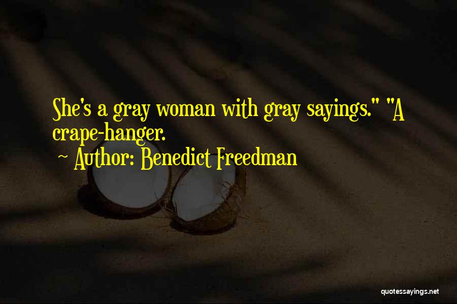 Benedict Freedman Quotes: She's A Gray Woman With Gray Sayings. A Crape-hanger.
