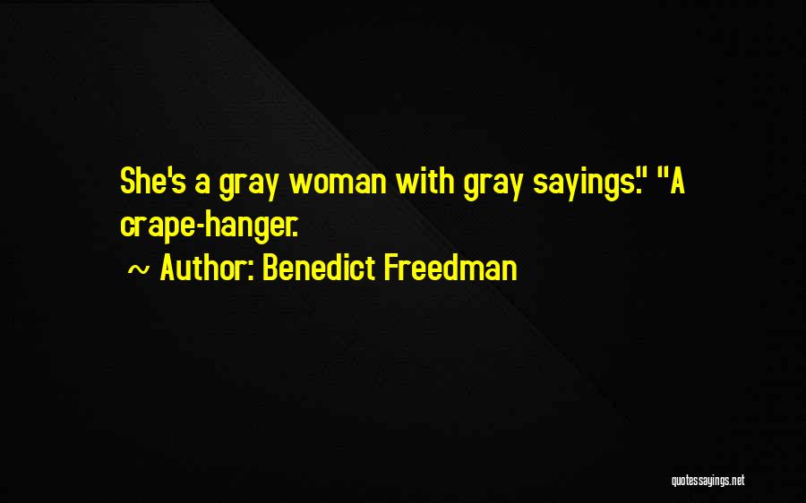 Benedict Freedman Quotes: She's A Gray Woman With Gray Sayings. A Crape-hanger.