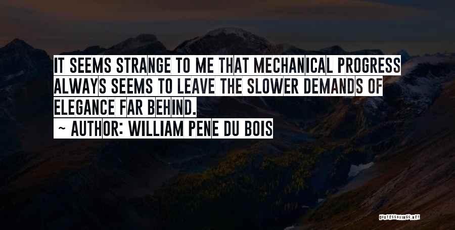 William Pene Du Bois Quotes: It Seems Strange To Me That Mechanical Progress Always Seems To Leave The Slower Demands Of Elegance Far Behind.