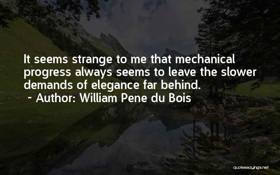 William Pene Du Bois Quotes: It Seems Strange To Me That Mechanical Progress Always Seems To Leave The Slower Demands Of Elegance Far Behind.