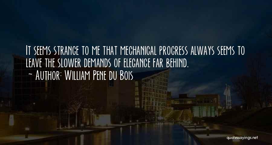 William Pene Du Bois Quotes: It Seems Strange To Me That Mechanical Progress Always Seems To Leave The Slower Demands Of Elegance Far Behind.