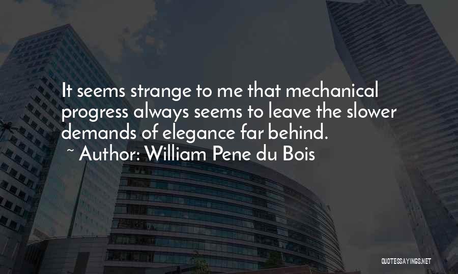 William Pene Du Bois Quotes: It Seems Strange To Me That Mechanical Progress Always Seems To Leave The Slower Demands Of Elegance Far Behind.