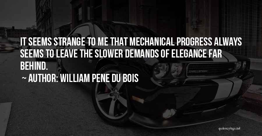 William Pene Du Bois Quotes: It Seems Strange To Me That Mechanical Progress Always Seems To Leave The Slower Demands Of Elegance Far Behind.