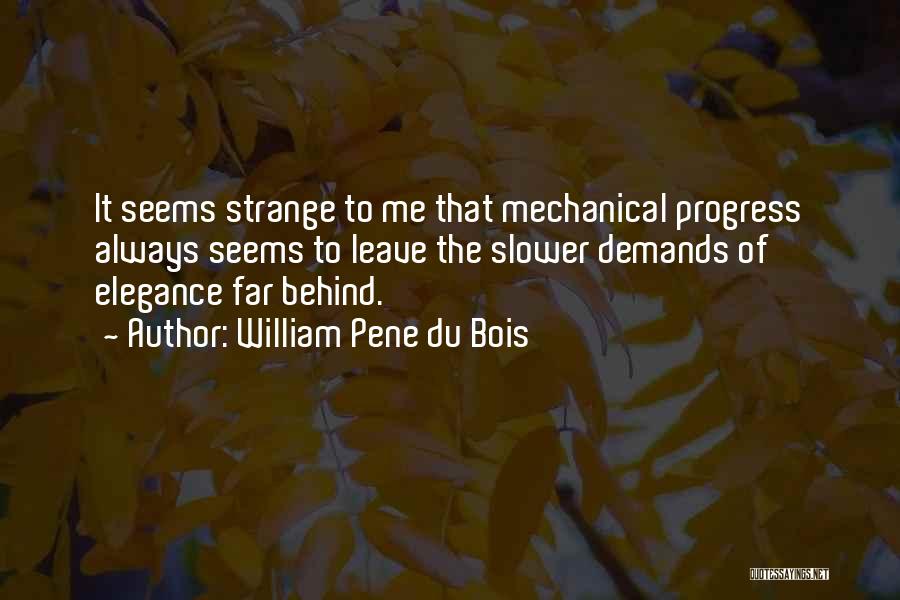 William Pene Du Bois Quotes: It Seems Strange To Me That Mechanical Progress Always Seems To Leave The Slower Demands Of Elegance Far Behind.