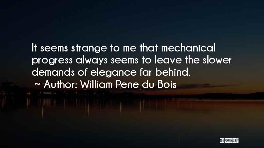 William Pene Du Bois Quotes: It Seems Strange To Me That Mechanical Progress Always Seems To Leave The Slower Demands Of Elegance Far Behind.