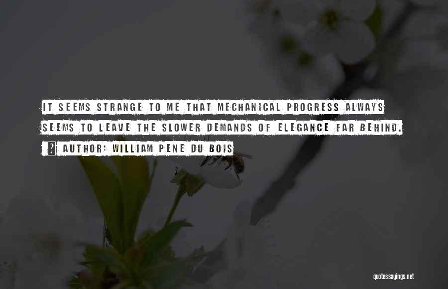 William Pene Du Bois Quotes: It Seems Strange To Me That Mechanical Progress Always Seems To Leave The Slower Demands Of Elegance Far Behind.