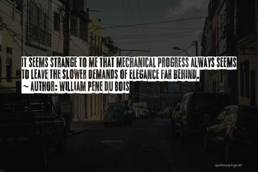 William Pene Du Bois Quotes: It Seems Strange To Me That Mechanical Progress Always Seems To Leave The Slower Demands Of Elegance Far Behind.