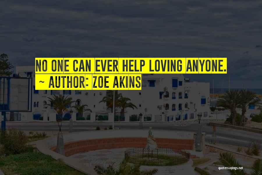 Zoe Akins Quotes: No One Can Ever Help Loving Anyone.