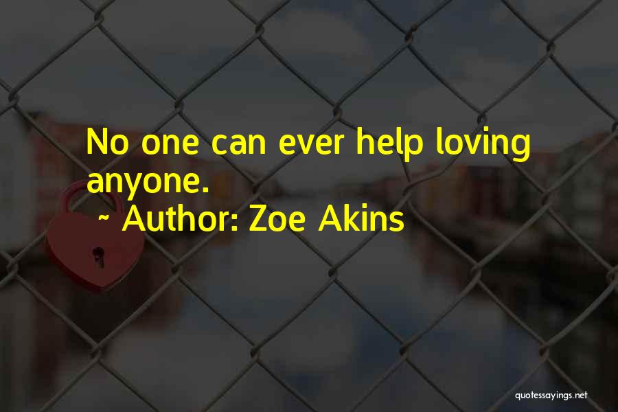 Zoe Akins Quotes: No One Can Ever Help Loving Anyone.