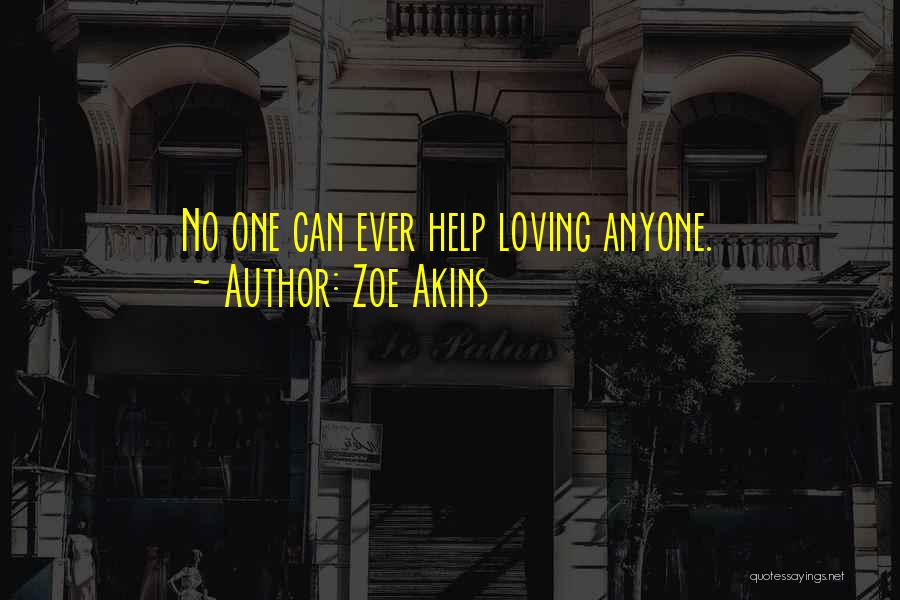 Zoe Akins Quotes: No One Can Ever Help Loving Anyone.