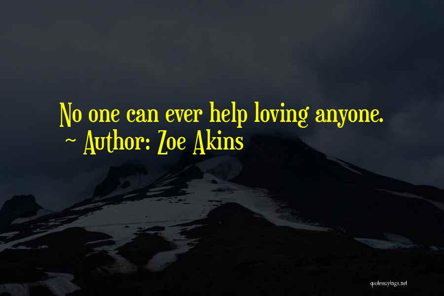 Zoe Akins Quotes: No One Can Ever Help Loving Anyone.