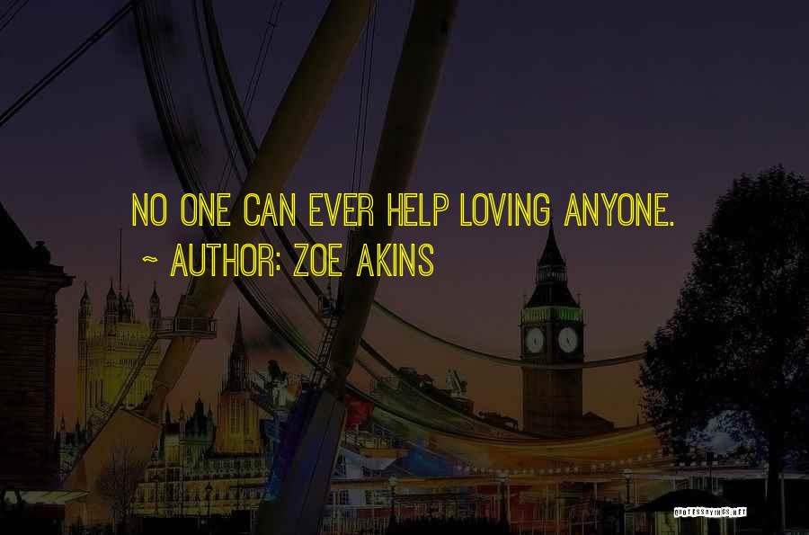 Zoe Akins Quotes: No One Can Ever Help Loving Anyone.