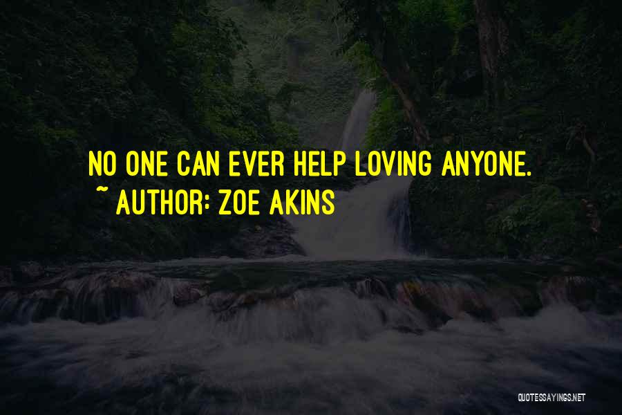 Zoe Akins Quotes: No One Can Ever Help Loving Anyone.
