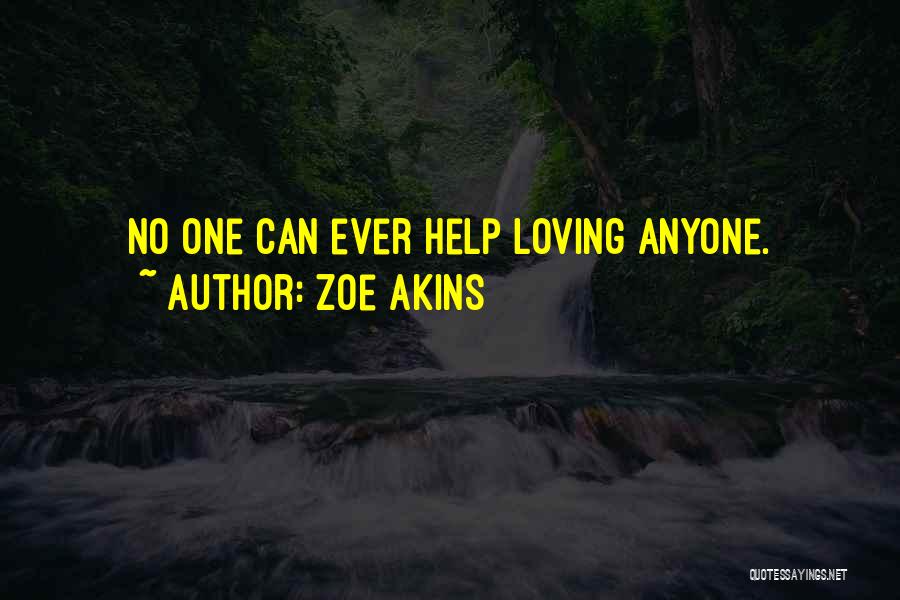 Zoe Akins Quotes: No One Can Ever Help Loving Anyone.