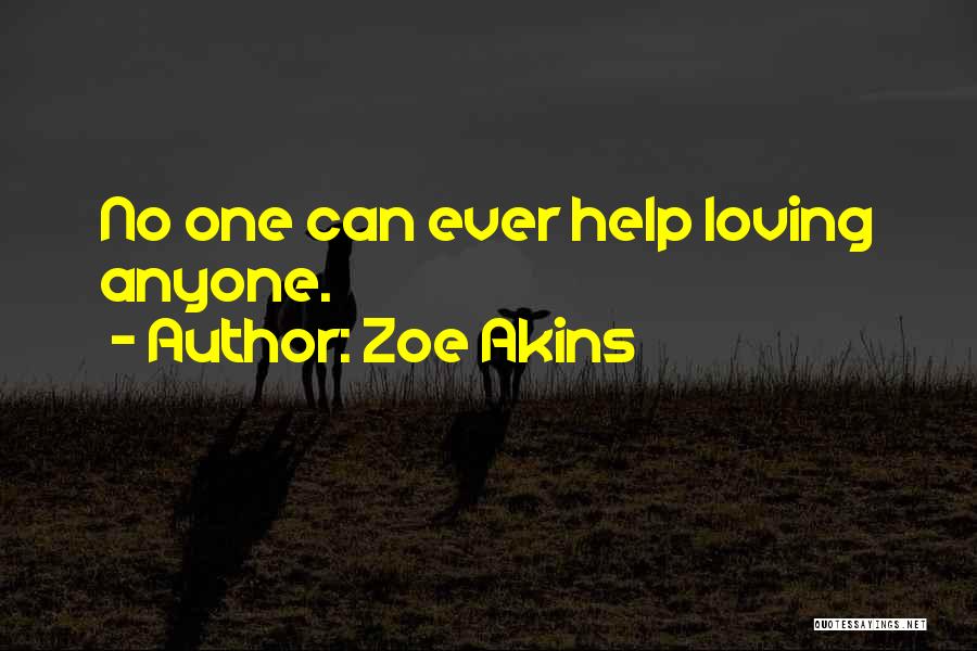 Zoe Akins Quotes: No One Can Ever Help Loving Anyone.