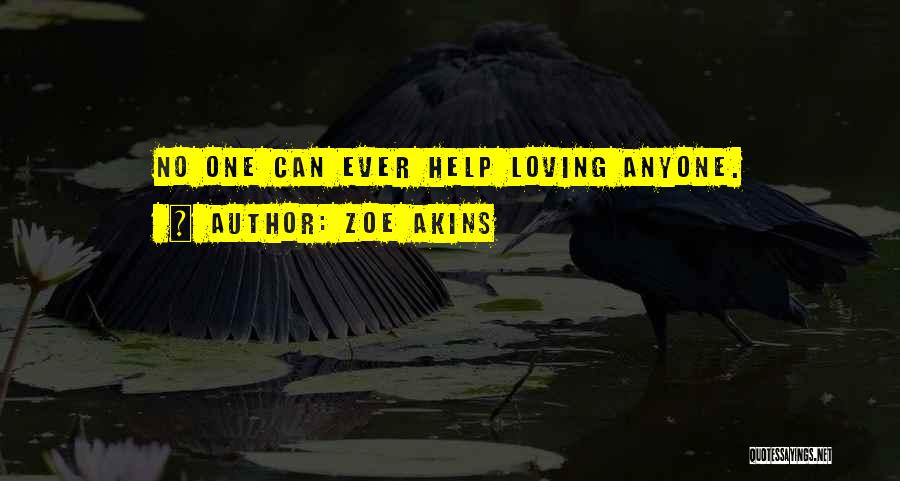 Zoe Akins Quotes: No One Can Ever Help Loving Anyone.