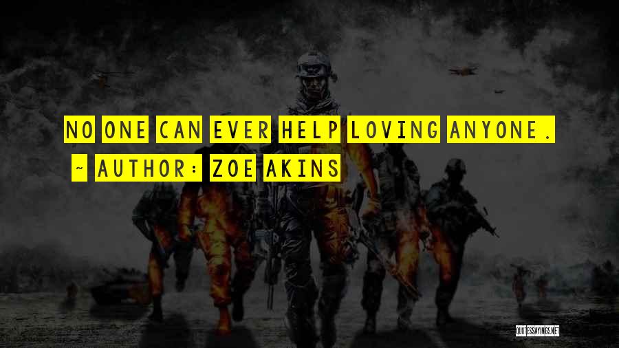 Zoe Akins Quotes: No One Can Ever Help Loving Anyone.