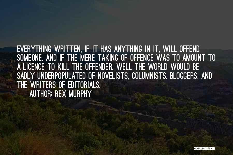 Rex Murphy Quotes: Everything Written, If It Has Anything In It, Will Offend Someone, And If The Mere Taking Of Offence Was To