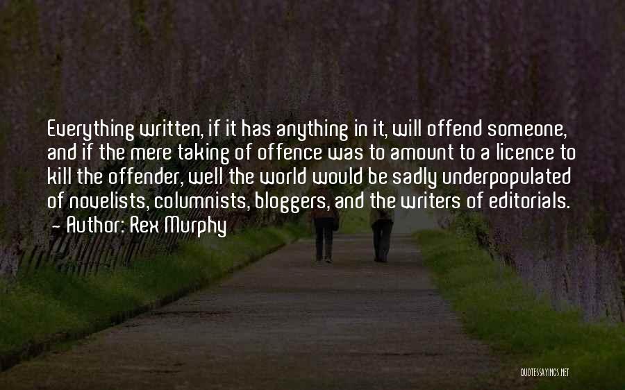 Rex Murphy Quotes: Everything Written, If It Has Anything In It, Will Offend Someone, And If The Mere Taking Of Offence Was To