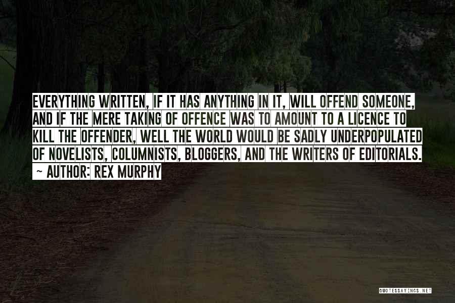 Rex Murphy Quotes: Everything Written, If It Has Anything In It, Will Offend Someone, And If The Mere Taking Of Offence Was To