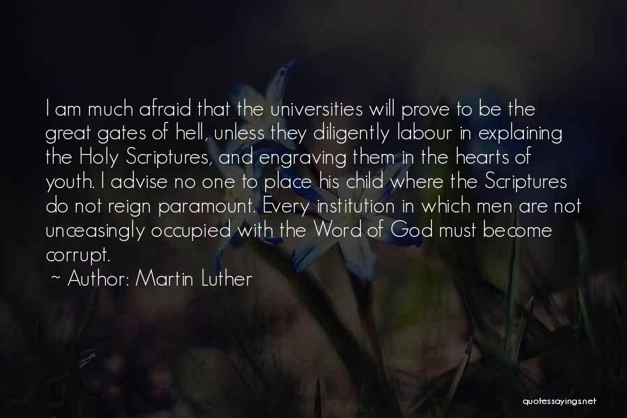 Martin Luther Quotes: I Am Much Afraid That The Universities Will Prove To Be The Great Gates Of Hell, Unless They Diligently Labour