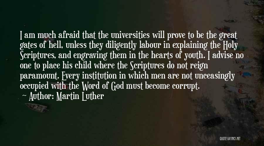 Martin Luther Quotes: I Am Much Afraid That The Universities Will Prove To Be The Great Gates Of Hell, Unless They Diligently Labour
