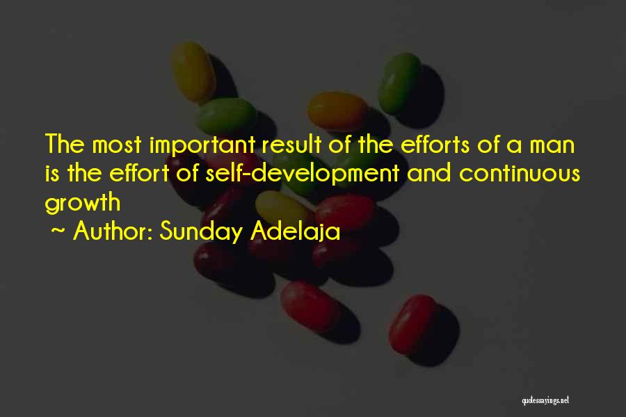 Sunday Adelaja Quotes: The Most Important Result Of The Efforts Of A Man Is The Effort Of Self-development And Continuous Growth