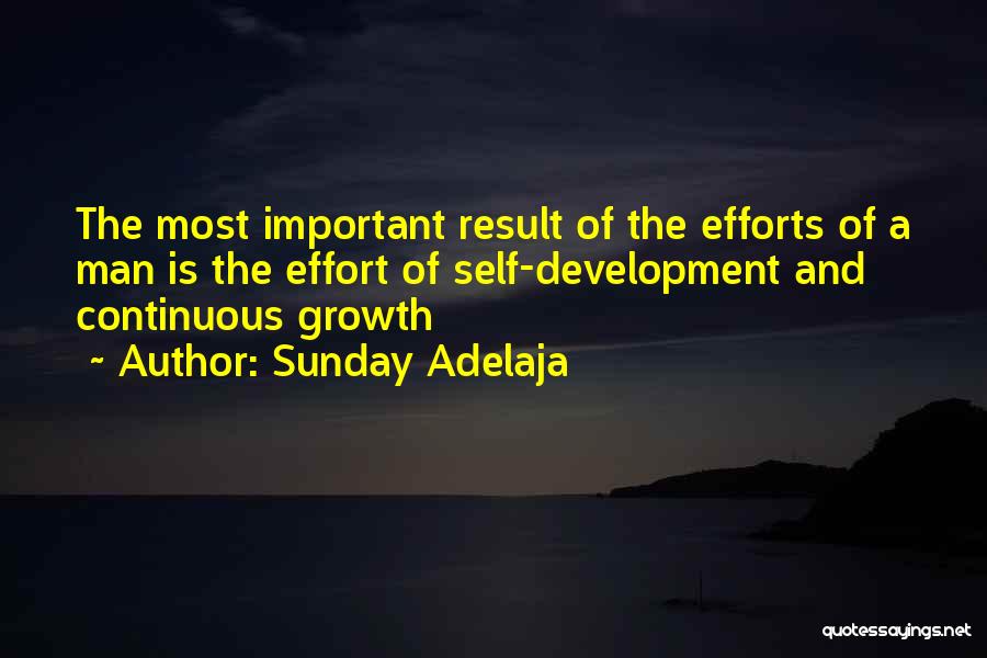 Sunday Adelaja Quotes: The Most Important Result Of The Efforts Of A Man Is The Effort Of Self-development And Continuous Growth