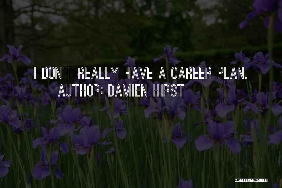 Damien Hirst Quotes: I Don't Really Have A Career Plan.