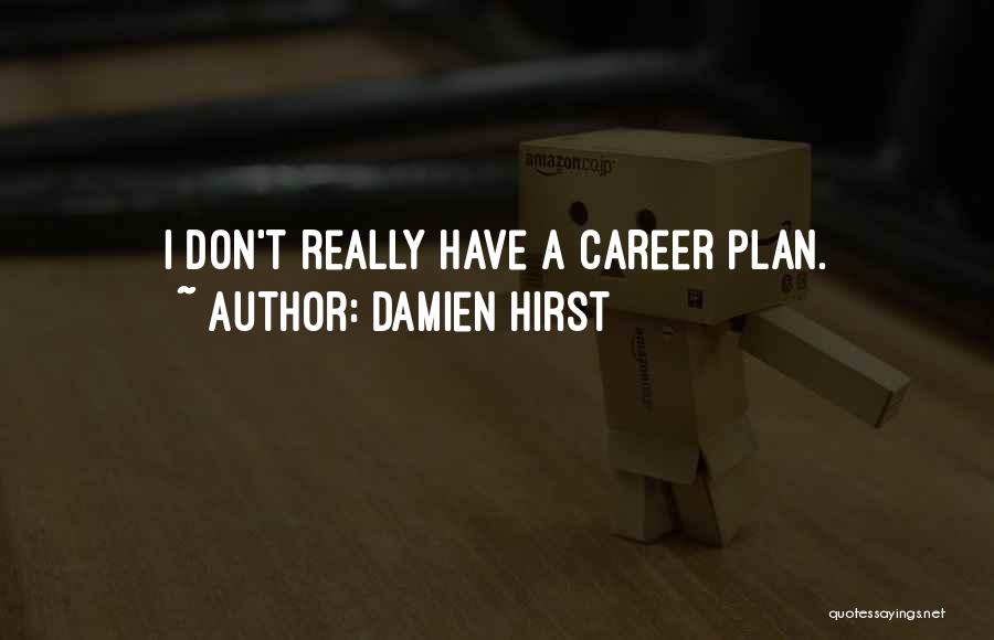 Damien Hirst Quotes: I Don't Really Have A Career Plan.